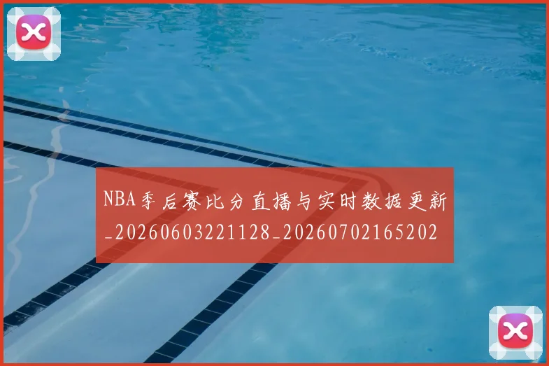NBA季后赛比分直播与实时数据更新_20260603221128_20260702165202