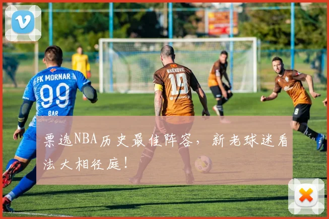 票选NBA历史最佳阵容，新老球迷看法大相径庭！