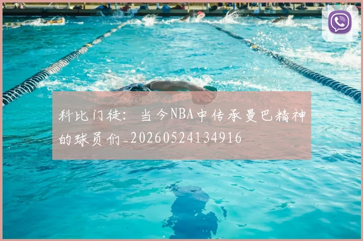 科比门徒：当今NBA中传承曼巴精神的球员们_20260524134916