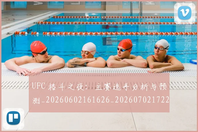UFC 格斗之夜：主赛选手分析与预测_20260602161626_20260702172237