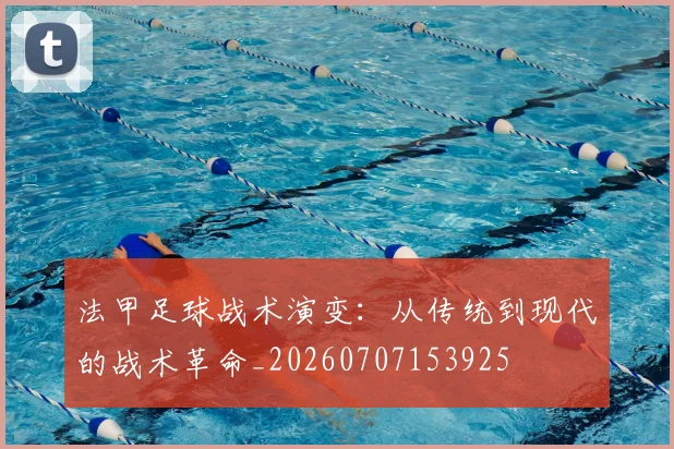 法甲足球战术演变：从传统到现代的战术革命_20260707153925