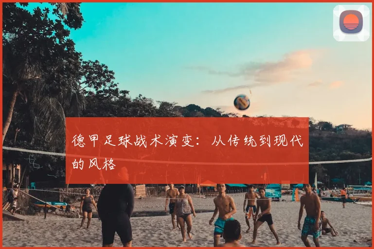 德甲足球战术演变：从传统到现代的风格
