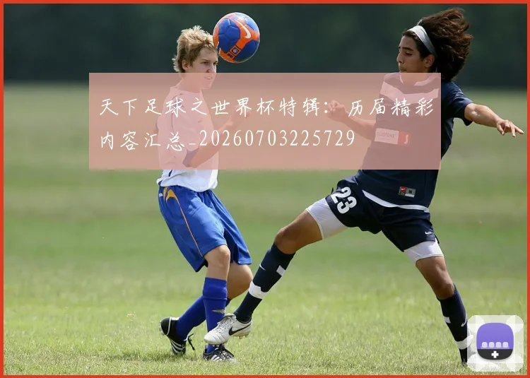 天下足球之世界杯特辑:历届精彩内容汇总_20260703225729